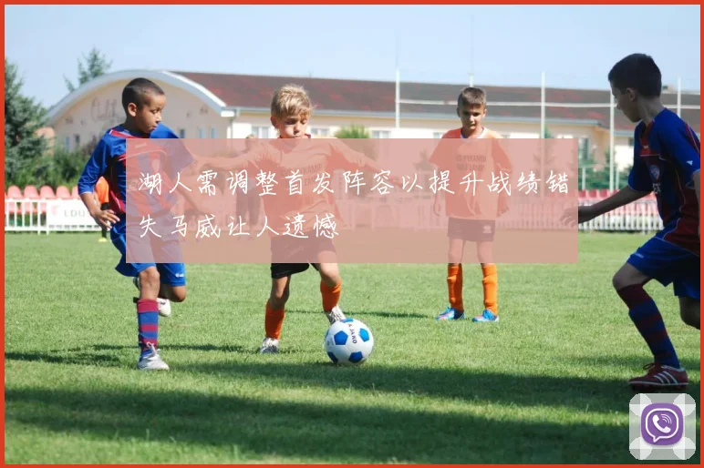 湖人需调整首发阵容以提升战绩错失马威让人遗憾