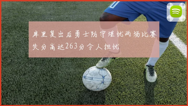 库里复出后勇士防守堪忧两场比赛失分高达263分令人担忧