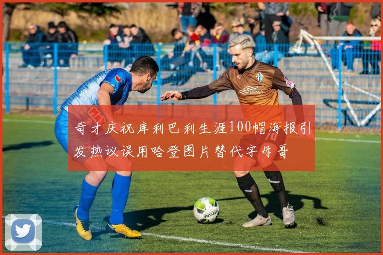 奇才庆祝库利巴利生涯100帽海报引发热议误用哈登图片替代字母哥